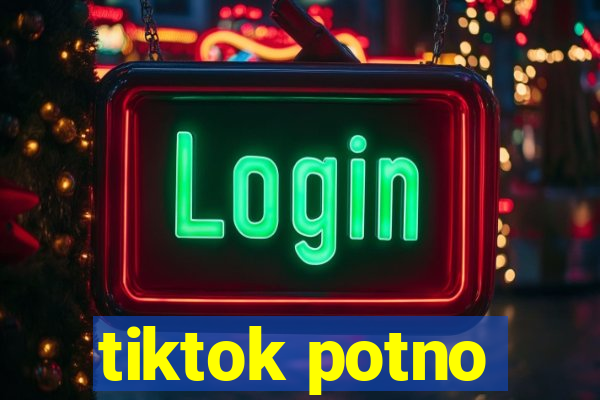 tiktok potno